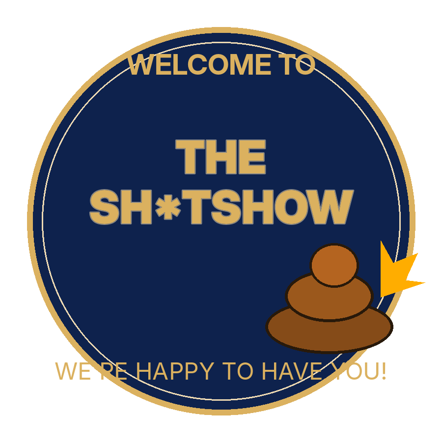 Welcome to THE SH*TSHOW